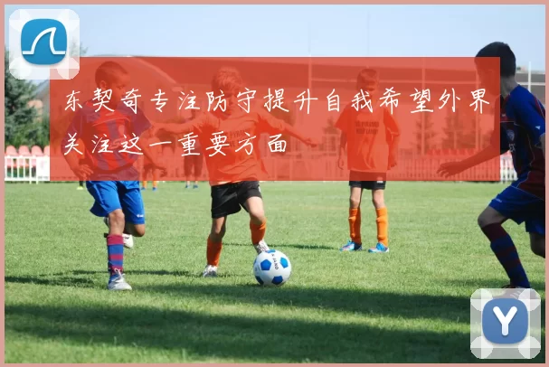 东契奇专注防守提升自我希望外界关注这一重要方面